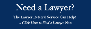 Need a Lawyer? The Lawyer Referral Service Can Help! » Click Here to Find a Lawyer Now